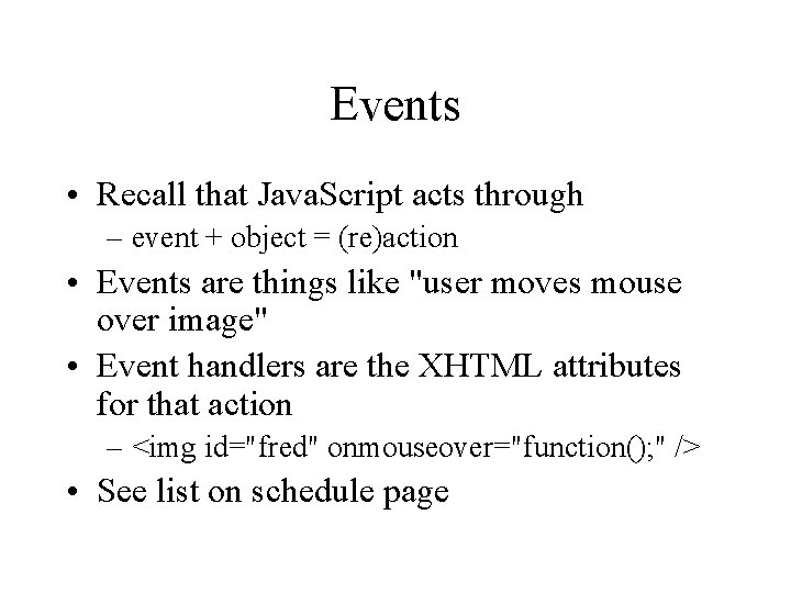 Events • Recall that Java. Script acts through – event + object = (re)action