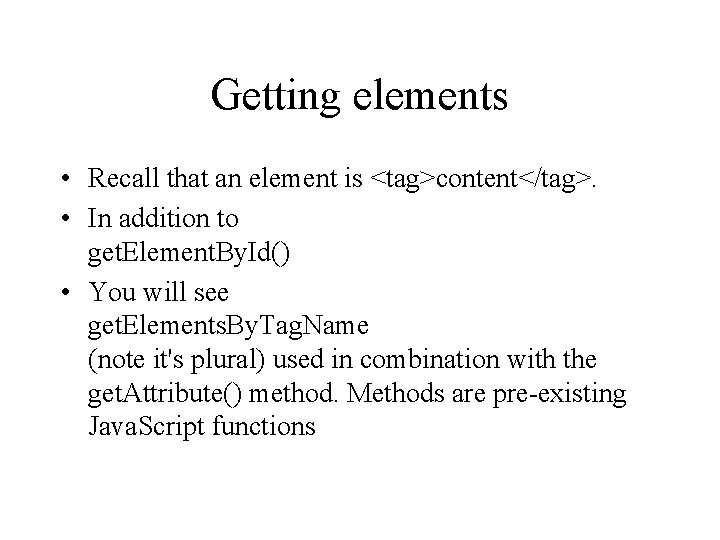 Getting elements • Recall that an element is <tag>content</tag>. • In addition to get.
