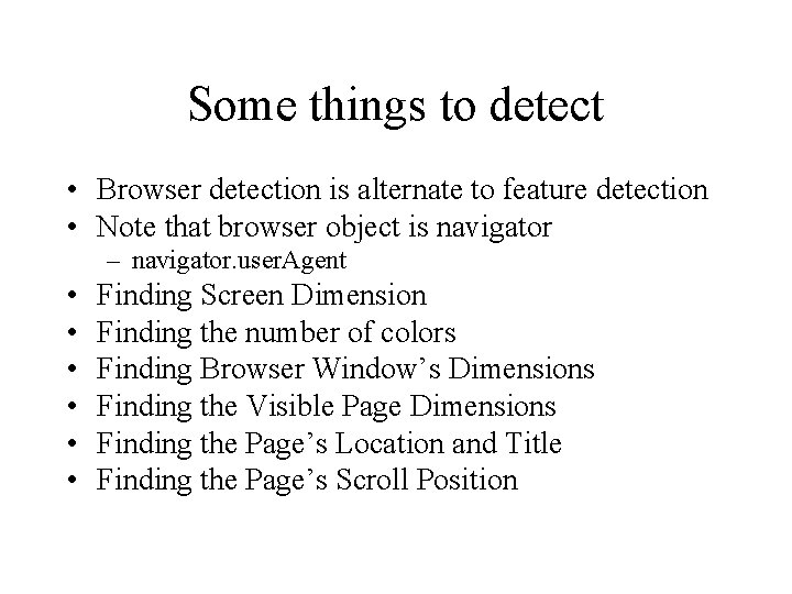 Some things to detect • Browser detection is alternate to feature detection • Note