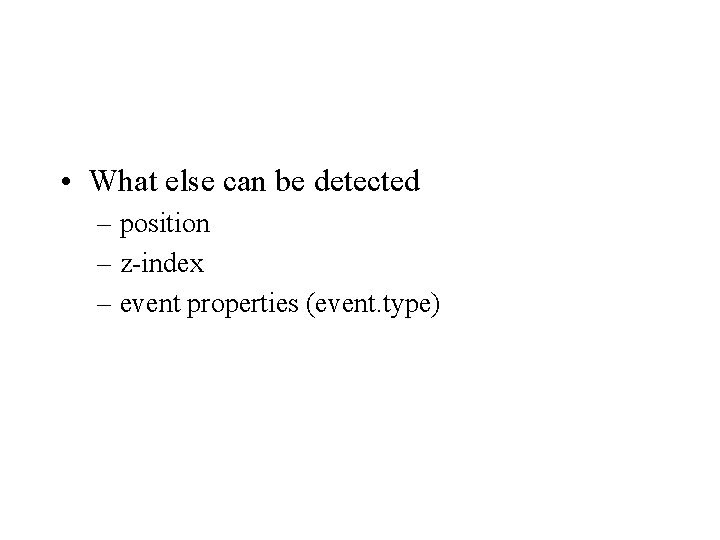  • What else can be detected – position – z-index – event properties