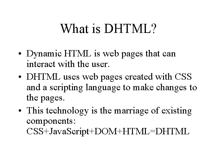 What is DHTML? • Dynamic HTML is web pages that can interact with the