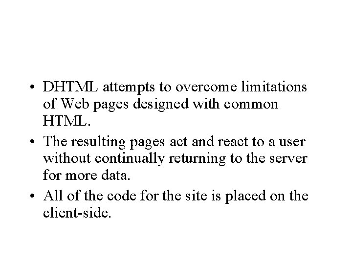  • DHTML attempts to overcome limitations of Web pages designed with common HTML.