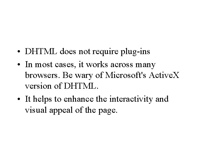  • DHTML does not require plug-ins • In most cases, it works across