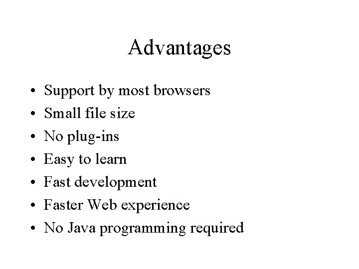 Advantages • • Support by most browsers Small file size No plug-ins Easy to