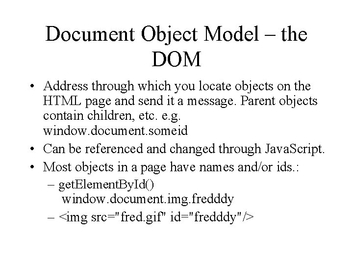 Document Object Model – the DOM • Address through which you locate objects on