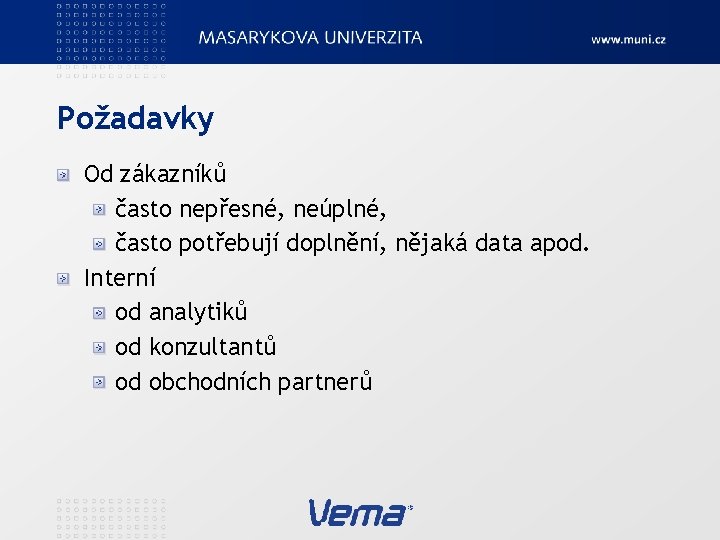 Požadavky Od zákazníků často nepřesné, neúplné, často potřebují doplnění, nějaká data apod. Interní od