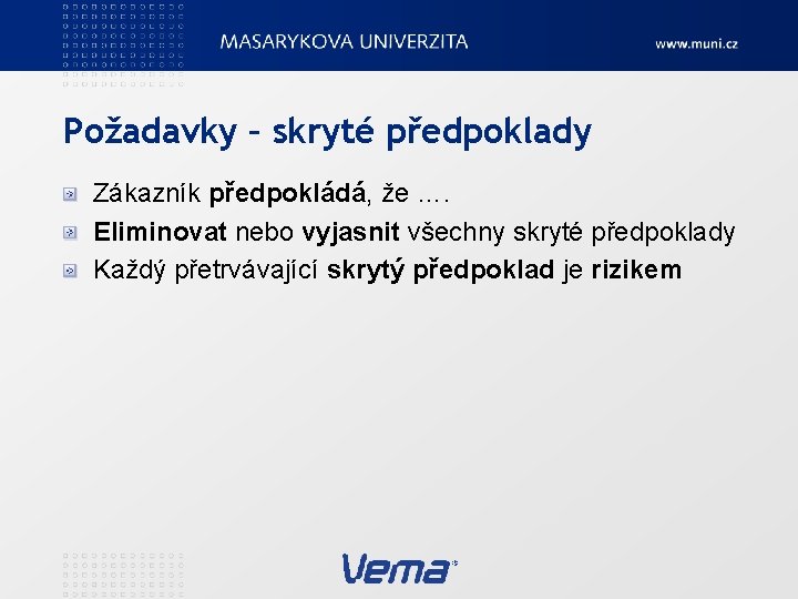 Požadavky – skryté předpoklady Zákazník předpokládá, že …. Eliminovat nebo vyjasnit všechny skryté předpoklady