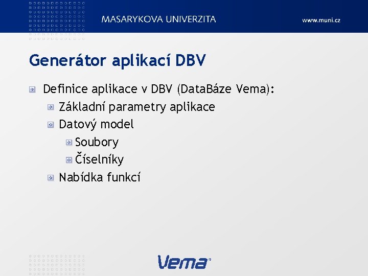 Generátor aplikací DBV Definice aplikace v DBV (Data. Báze Vema): Základní parametry aplikace Datový