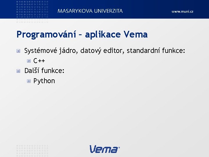 Programování – aplikace Vema Systémové jádro, datový editor, standardní funkce: C++ Další funkce: Python