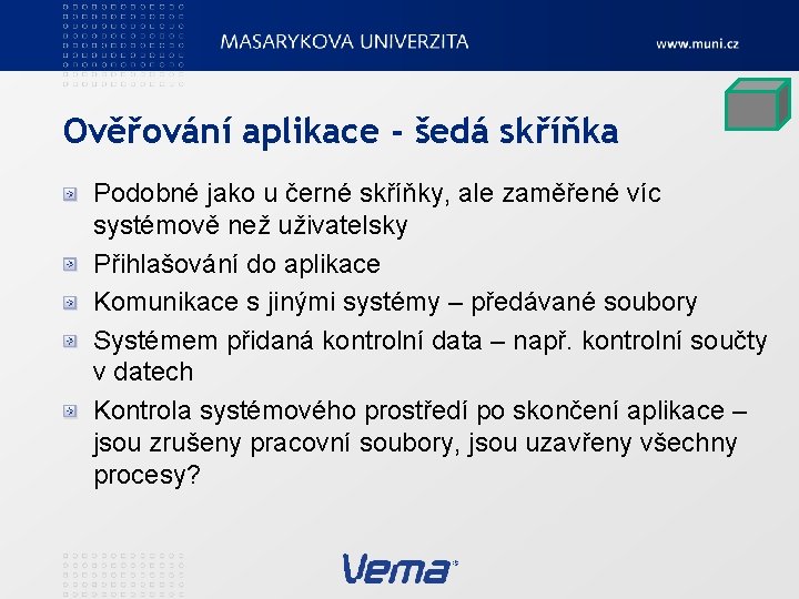 Ověřování aplikace - šedá skříňka Podobné jako u černé skříňky, ale zaměřené víc systémově