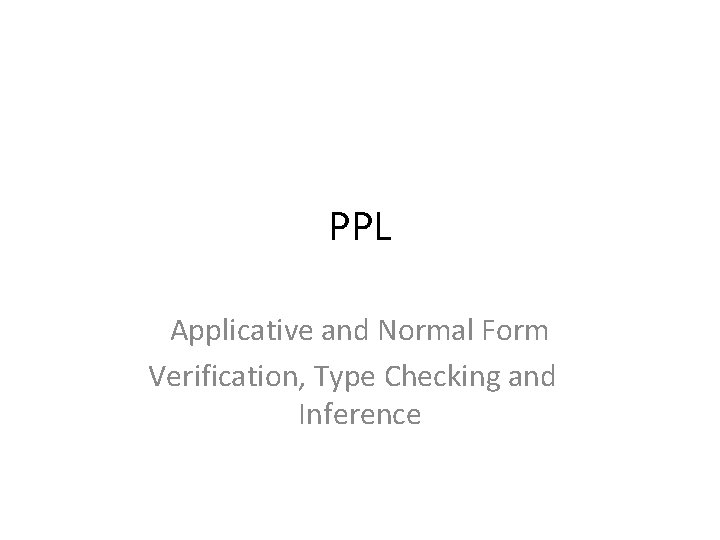 PPL Applicative and Normal Form Verification, Type Checking and Inference 