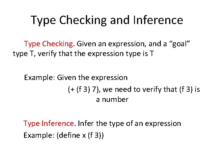 Type Checking and Inference Type Checking. Given an expression, and a “goal” type T,