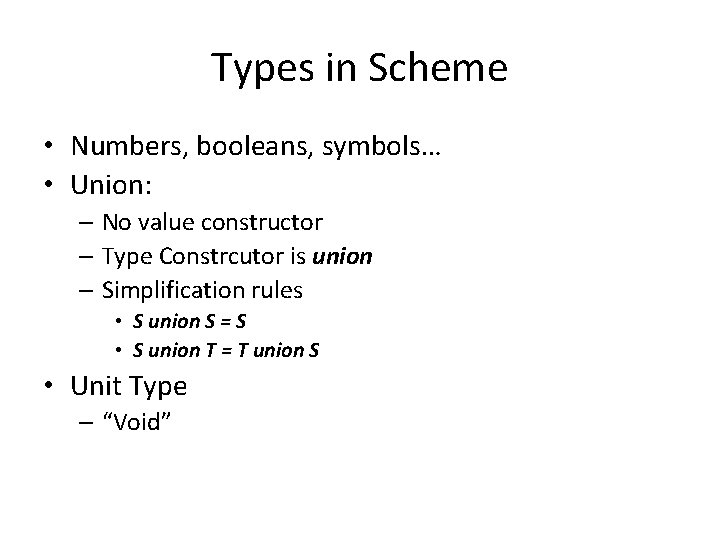 Types in Scheme • Numbers, booleans, symbols… • Union: – No value constructor –