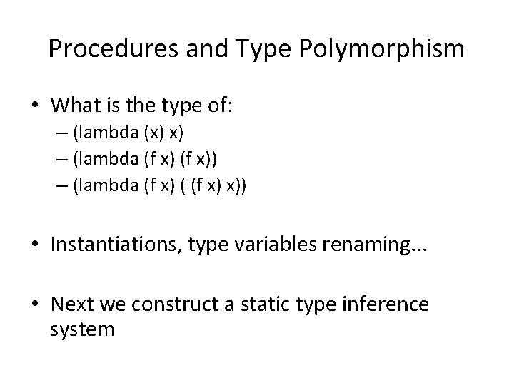 Procedures and Type Polymorphism • What is the type of: – (lambda (x) x)