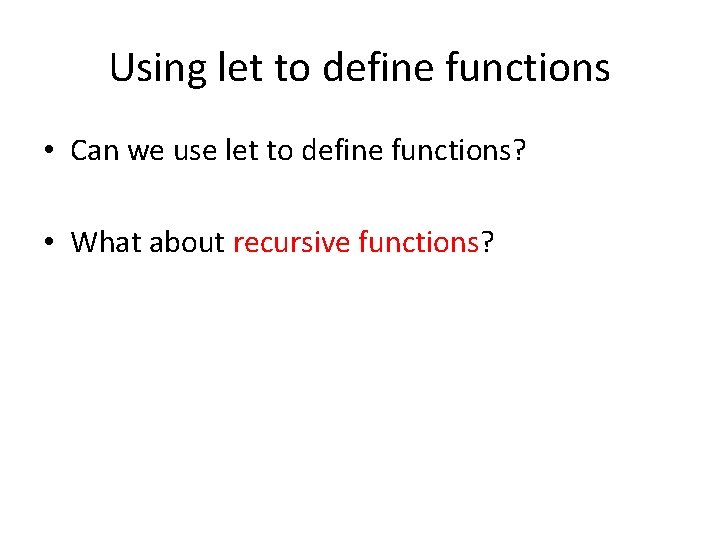 Using let to define functions • Can we use let to define functions? •