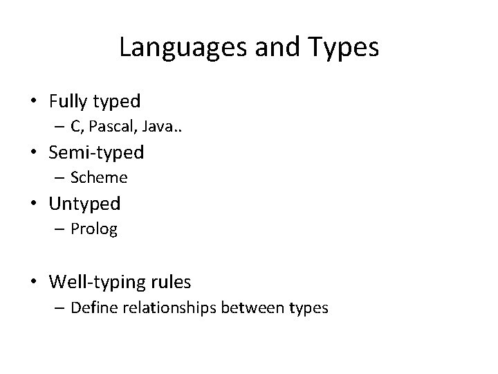 Languages and Types • Fully typed – C, Pascal, Java. . • Semi-typed –