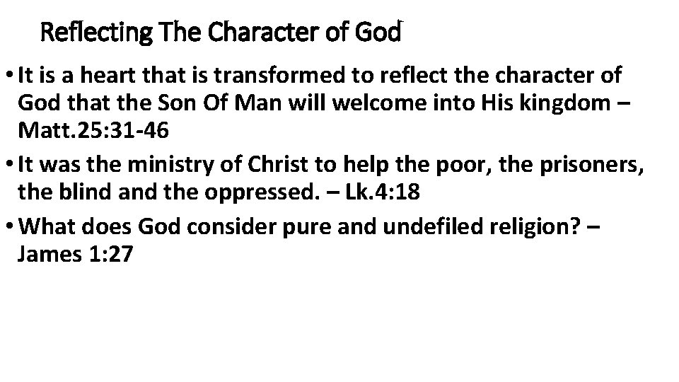 Reflecting The Character of God • It is a heart that is transformed to Reflecting The Character of God • It is a heart that is transformed to