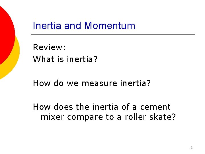 Inertia and Momentum Review: What is inertia? How do we measure inertia? How does