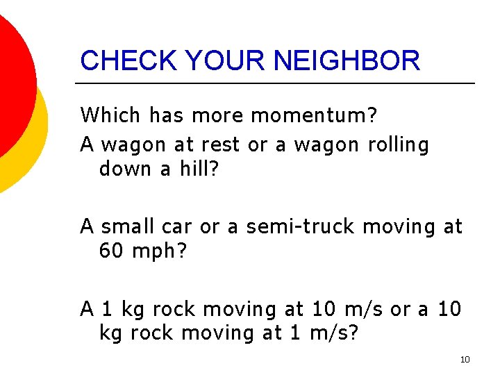 CHECK YOUR NEIGHBOR Which has more momentum? A wagon at rest or a wagon