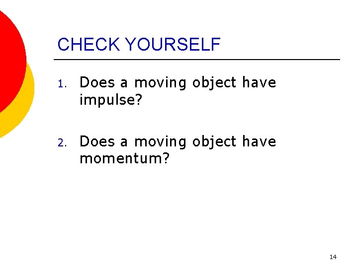 CHECK YOURSELF 1. Does a moving object have impulse? 2. Does a moving object