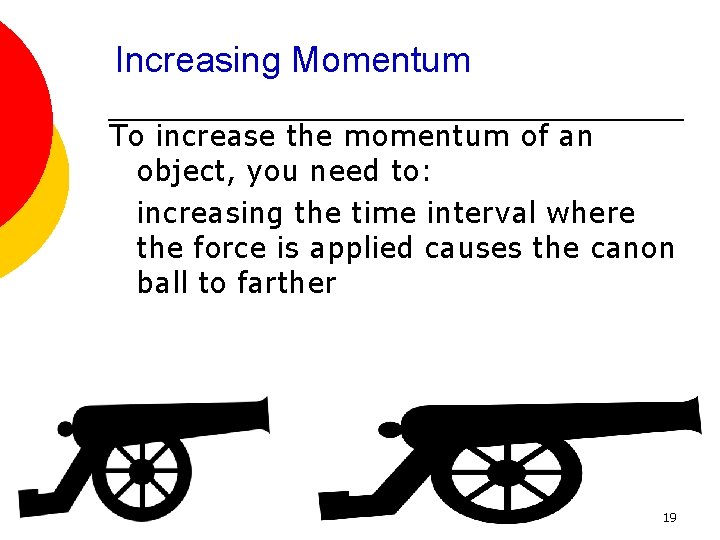 Increasing Momentum To increase the momentum of an object, you need to: increasing the