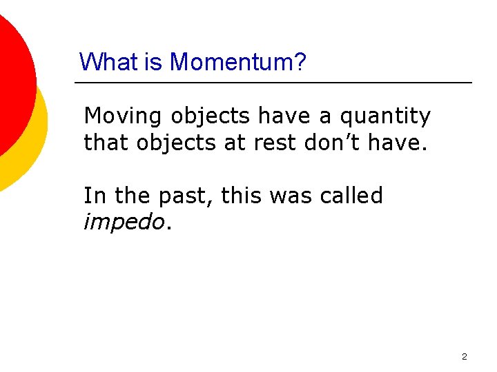 What is Momentum? Moving objects have a quantity that objects at rest don’t have.