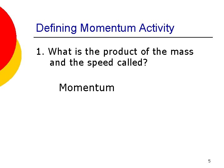 Defining Momentum Activity 1. What is the product of the mass and the speed