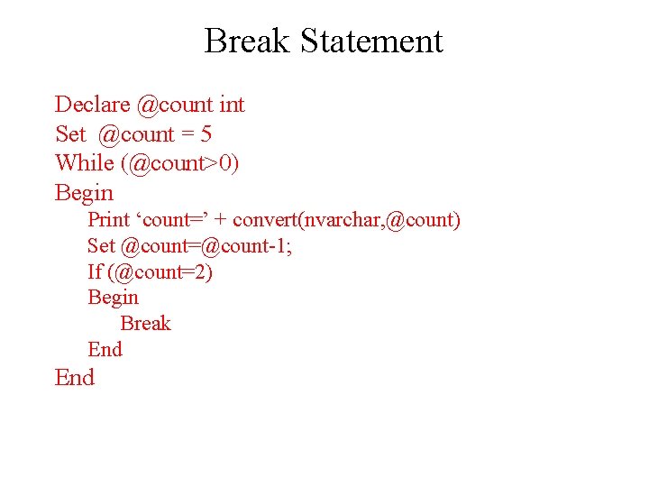 Break Statement Declare @count int Set @count = 5 While (@count>0) Begin Print ‘count=’