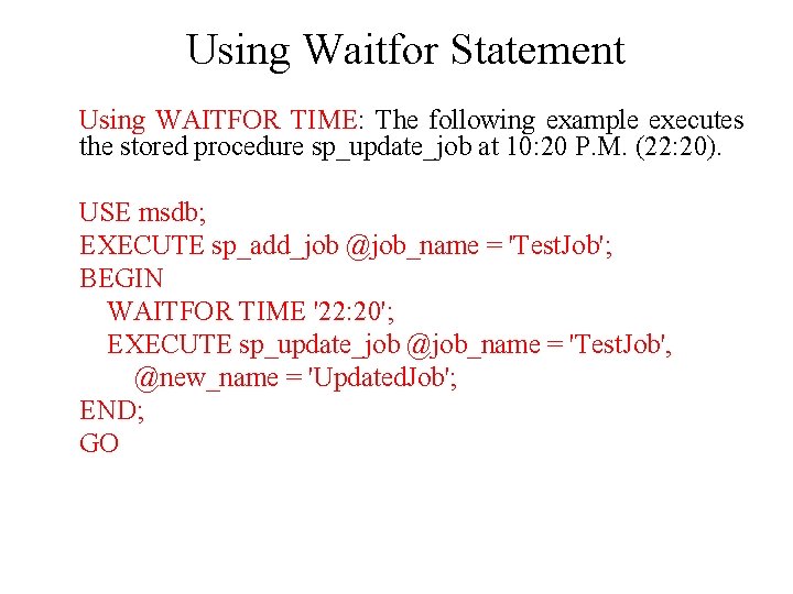 Using Waitfor Statement Using WAITFOR TIME: The following example executes the stored procedure sp_update_job