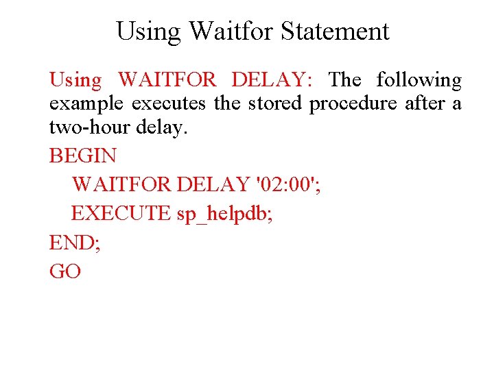 Using Waitfor Statement Using WAITFOR DELAY: The following example executes the stored procedure after