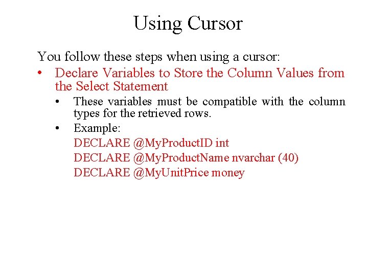 Using Cursor You follow these steps when using a cursor: • Declare Variables to