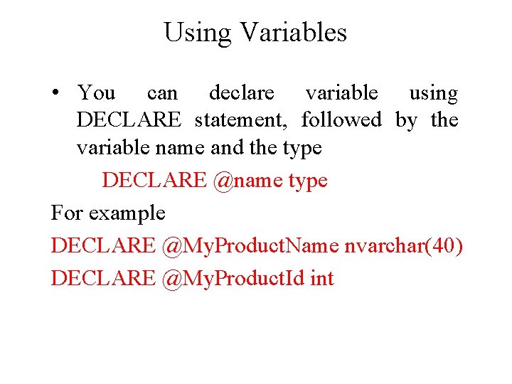 Using Variables • You can declare variable using DECLARE statement, followed by the variable