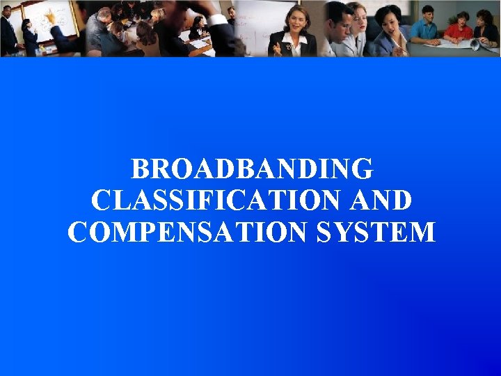 BROADBANDING CLASSIFICATION AND COMPENSATION SYSTEM 