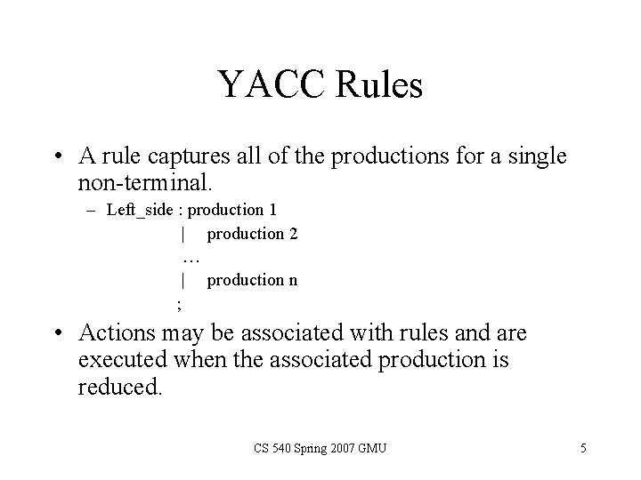 YACC Rules • A rule captures all of the productions for a single non-terminal.