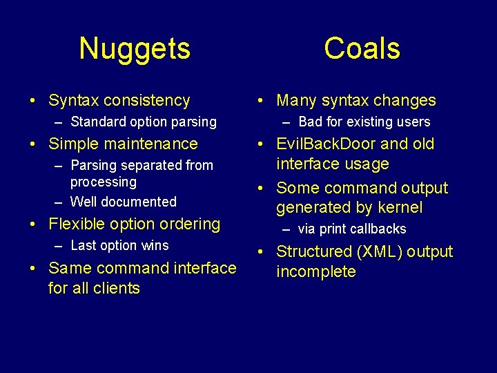 Nuggets • Syntax consistency – Standard option parsing • Simple maintenance – Parsing separated