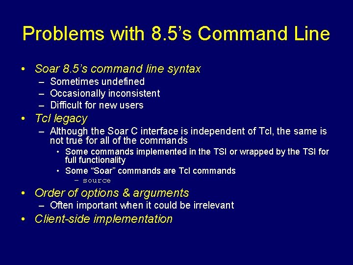 Problems with 8. 5’s Command Line • Soar 8. 5’s command line syntax –