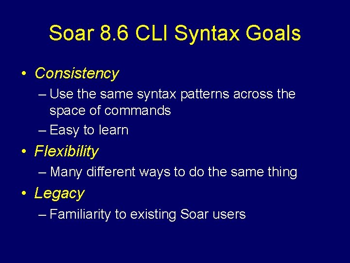 Soar 8. 6 CLI Syntax Goals • Consistency – Use the same syntax patterns