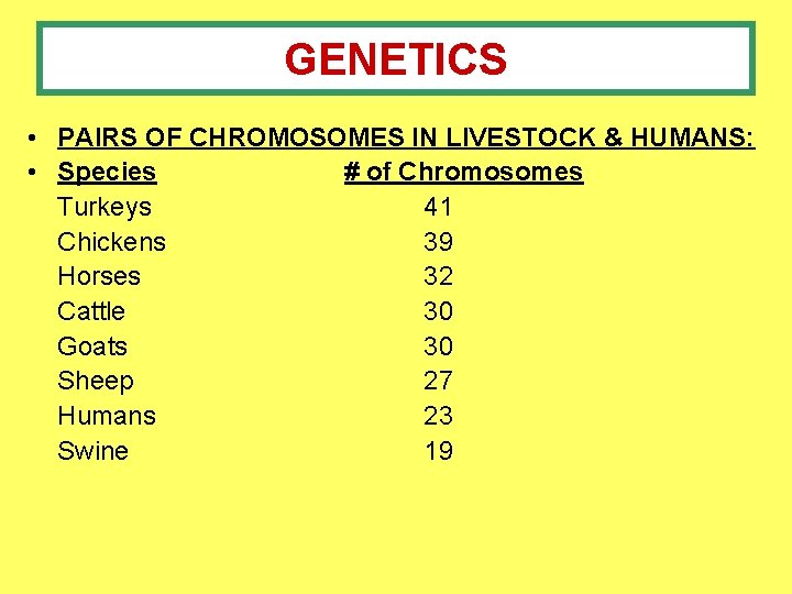 GENETICS • PAIRS OF CHROMOSOMES IN LIVESTOCK & HUMANS: • Species # of Chromosomes