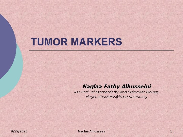 TUMOR MARKERS Naglaa Fathy Alhusseini Ass. Prof. of Biochemistry and Molecular Biology Nagla. alhusseini@fmed.