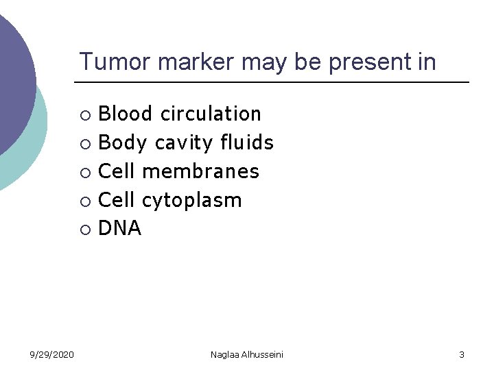 Tumor marker may be present in Blood circulation ¡ Body cavity fluids ¡ Cell