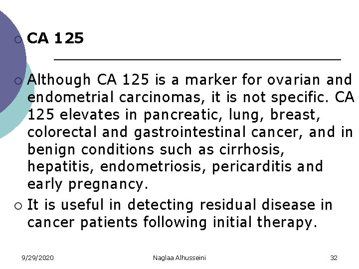 ¡ CA 125 Although CA 125 is a marker for ovarian and endometrial carcinomas,