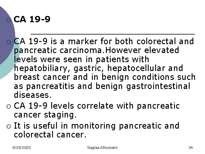 ¡ CA 19 -9 is a marker for both colorectal and pancreatic carcinoma. However