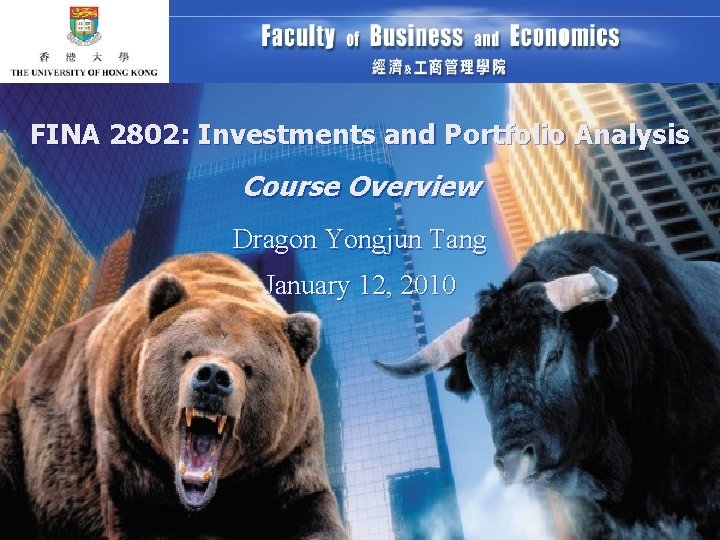 FINA 2802: Investments and Portfolio Analysis Course Overview Dragon Yongjun Tang January 12, 2010