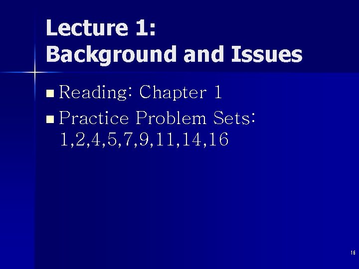 Lecture 1: Background and Issues n Reading: Chapter 1 n Practice Problem Sets: 1,