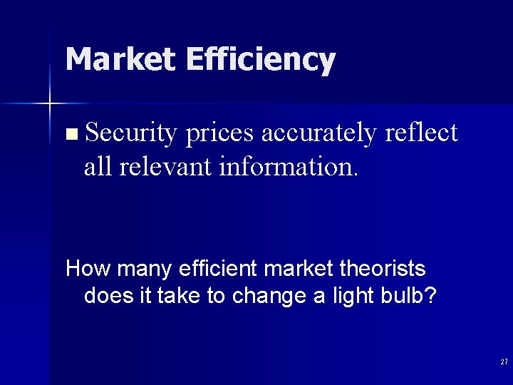 Market Efficiency n Security prices accurately reflect all relevant information. How many efficient market