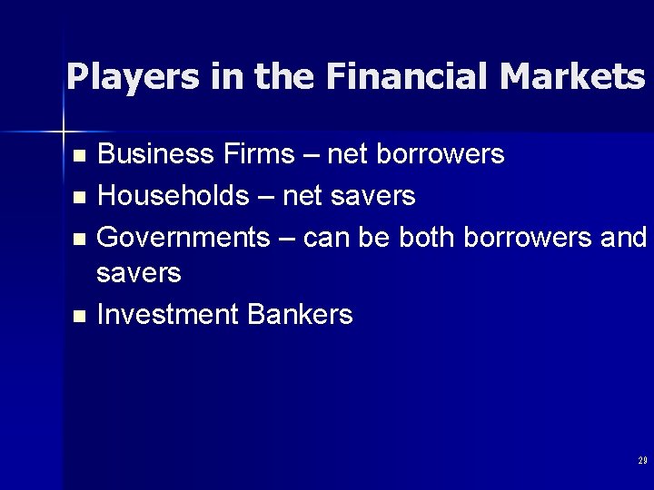 Players in the Financial Markets Business Firms – net borrowers n Households – net