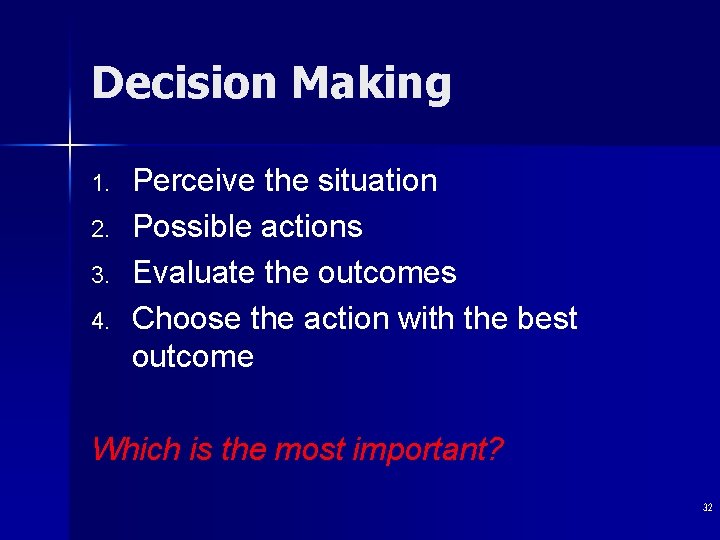 Decision Making 1. 2. 3. 4. Perceive the situation Possible actions Evaluate the outcomes