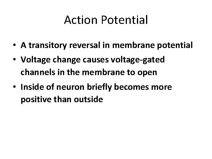 Action Potential • A transitory reversal in membrane potential • Voltage change causes voltage-gated Action Potential • A transitory reversal in membrane potential • Voltage change causes voltage-gated