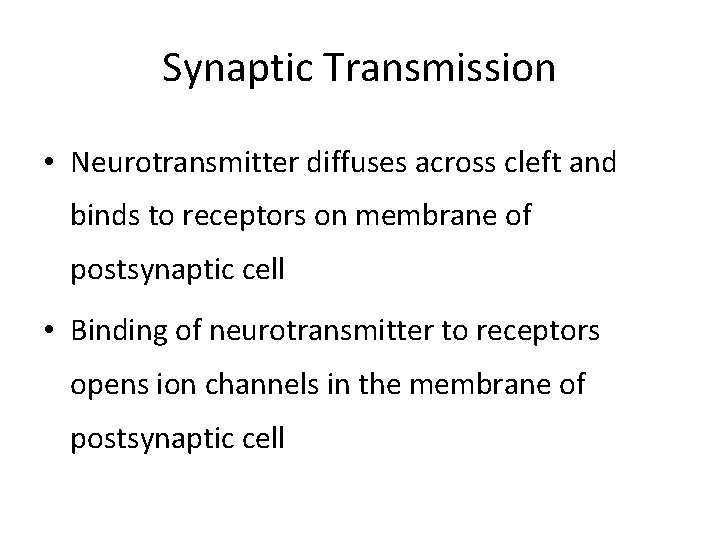 Synaptic Transmission • Neurotransmitter diffuses across cleft and binds to receptors on membrane of Synaptic Transmission • Neurotransmitter diffuses across cleft and binds to receptors on membrane of