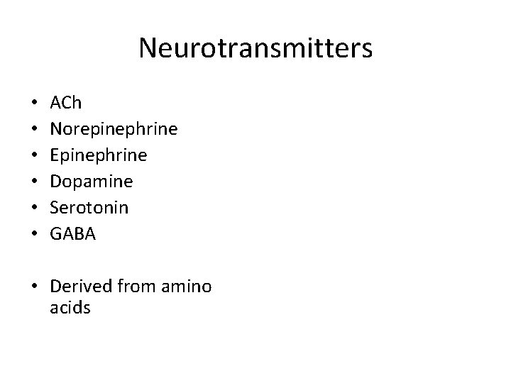 Neurotransmitters • • • ACh Norepinephrine Epinephrine Dopamine Serotonin GABA • Derived from amino Neurotransmitters • • • ACh Norepinephrine Epinephrine Dopamine Serotonin GABA • Derived from amino